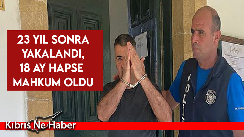 23 yıl sonra yakalandı, 18 ay hapse mahkum oldu