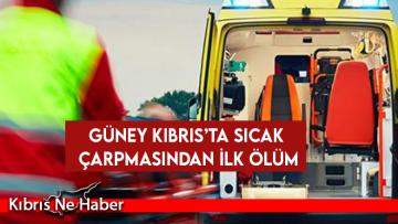 Güney Kıbrıs’ta sıcak çarpmasından ilk ölüm