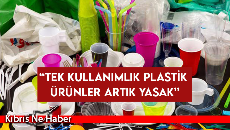“Tek kullanımlık plastik ürünler artık yasak”