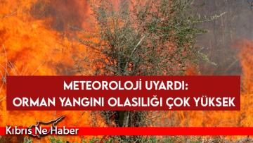 Meteoroloji Dairesi’nden uyarı: Orman yangını olasılığı çok yüksek