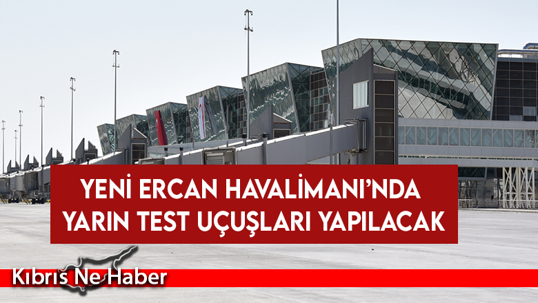 Yeni Ercan Havalimanı’nda yarın test uçuşları yapılacak