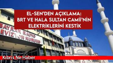 El-Sen’den açıklama: BRT ve Hala Sultan Camii’nin elektriklerini kestik