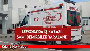 Lefkoşa’da iş kazası: 49 yaşındaki Sami Demirbilek yaralandı