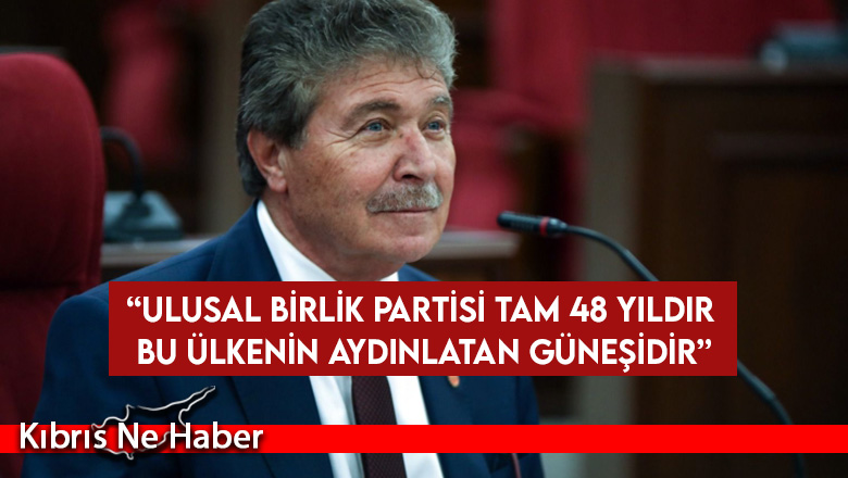 Ünal Üstel: Ulusal Birlik Partisi tam 48 yıldır bu ülkenin aydınlatan güneşidir