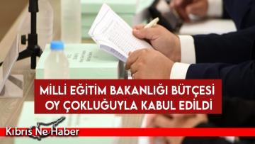 Milli Eğitim Bakanlığı Bütçesi oy çokluğuyla kabul edildi