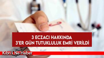 3 eczacı hakkında 3’er gün tutukluluk emri verildi