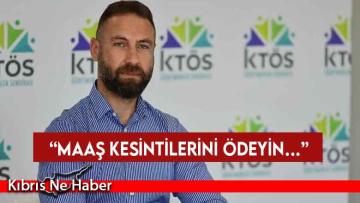 KTÖS Genel Sekreteri Maviş’ten hükümete çağrı: “Maaş kesintilerini ödeyin… ”