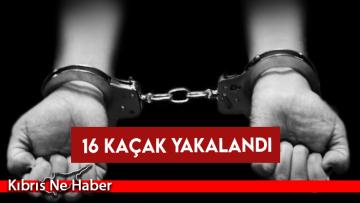 16 kaçak yakalandı