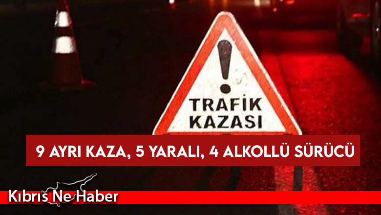9 Ayrı Kaza, 5 Yaralı, 4 Alkollü Sürücü