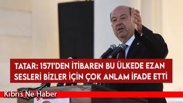 Tatar: “Kıbrıs Türk halkının imanına ve haklı davasına büyük bir katkı”