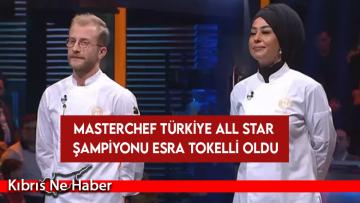 MasterChef Türkiye All Star şampiyonu Esra Tokelli oldu