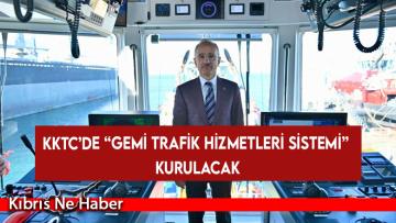 TC Ulaştırma ve Altyapı Bakanı, KKTC’de “Gemi Trafik Hizmetleri Sistemi” kurulacağını açıkladı