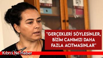 Karakaya: ”Gerçekleri söylesinler, bizim canımızı daha fazla acıtmasınlar”