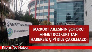 Bozkurt ailesinin şoförü: Ahmet Bozkurt’tan habersiz çivi bile çakılmazdı