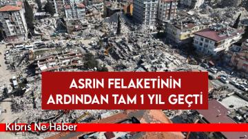Asrın felaketinin ardından tam 1 yıl geçti