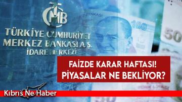 Faizde karar haftası! Piyasalar ne bekliyor?