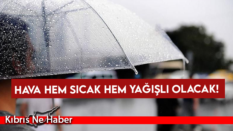 Hava hem sıcak hem yağışlı olacak!