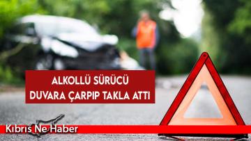 Alkollü sürücü duvara çarpıp takla attı