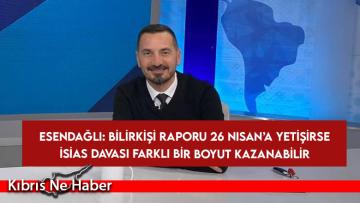 Esendağlı: Bilirkişi raporu 26 Nisan’a yetişirse İsias Davası farklı bir boyut kazanabilir