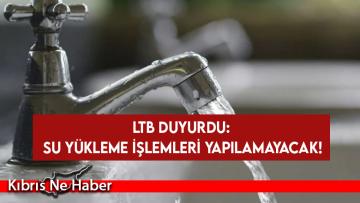 LTB duyurdu: Su yükleme işlemleri yapılamayacak!