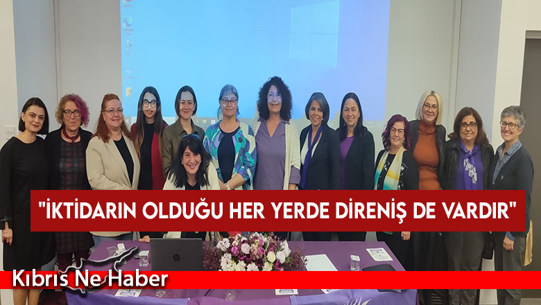 CTP Kadın Örgütü Başkanı Doğuş Derya: İktidarın olduğu her yerde direniş de vardır
