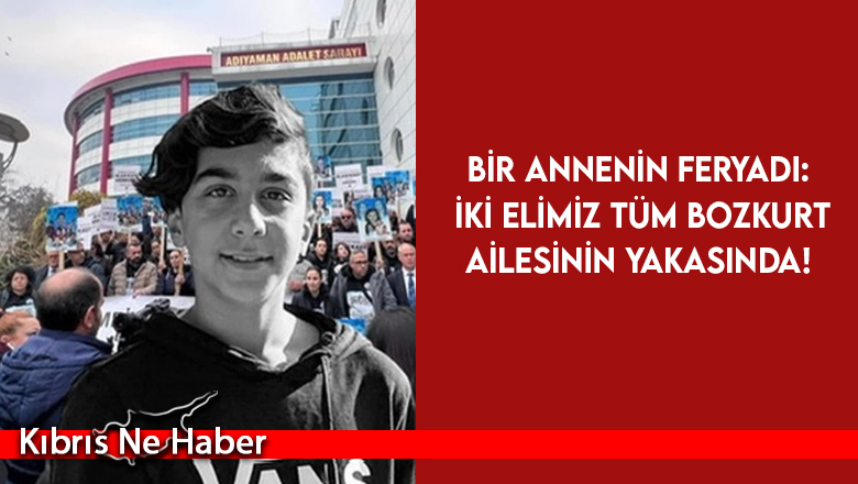 Bir annenin feryadı: İki elimiz tüm Bozkurt ailesinin yakasında!