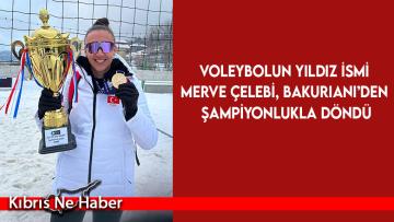 Voleybolun Yıldız İsmi Merve Çelebi, Bakuriani’den şampiyonlukla döndü