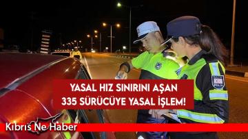 Yasal hız sınırını aşan 335 sürücüye yasal işlem!