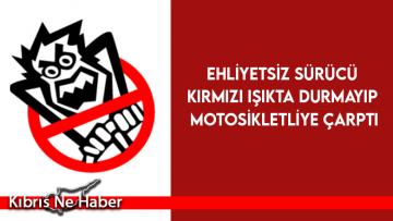Ehliyetsiz sürücü kırmızı ışıkta durmayıp motosikletliye çarptı