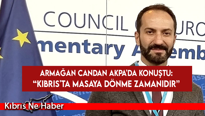 Armağan Candan AKPA’da konuştu: Kıbrıs’ta masaya dönme zamanıdır