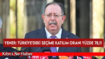 Yener: Türkiye’deki seçime katılım oranı yüzde 78,11