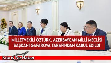 Milletvekili Öztürk, Azerbaycan Milli Meclisi Başkanı Gafarova tarafından kabul edildi