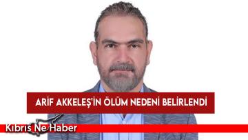 Arif Akkeleş’in ölüm nedeni belirlendi