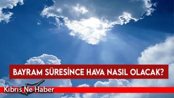 Bayram süresince hava nasıl olacak?