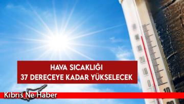 Hava sıcaklığı 37 dereceye kadar yükselecek