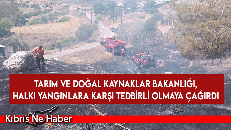 Tarım ve Doğal Kaynaklar Bakanlığı, halkı yangınlara karşı tedbirli olmaya çağırdı