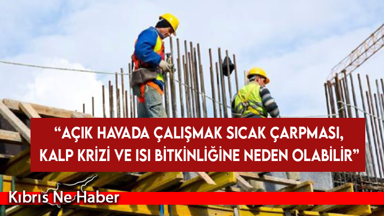 İş Sağlığı ve Güvenliği Uzmanları Birliği’nden açık alanda çalışanlar için uyarı