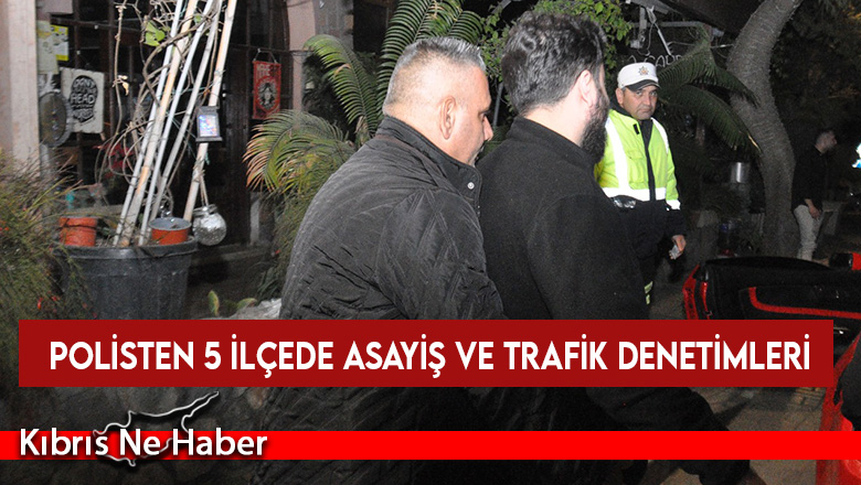 Ülke genelinde asayiş ve trafik denetimleri yapıldı