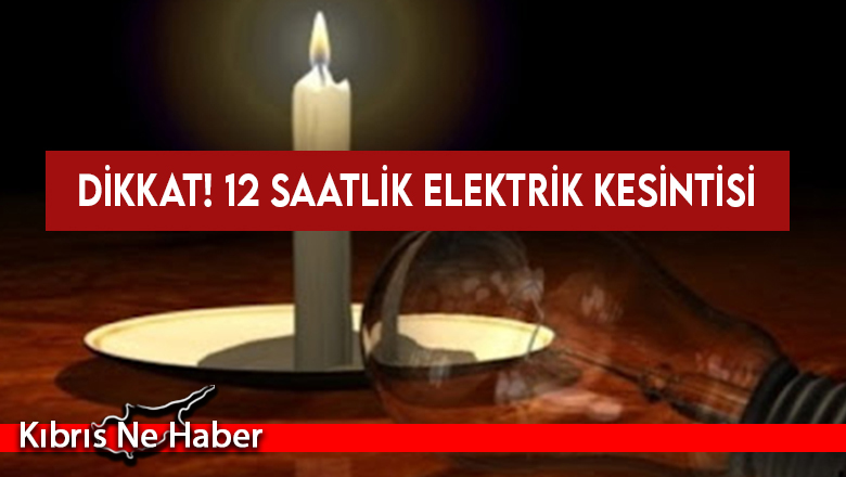 Bazı bölgelerde 12 saatlik elektrik kesintisi yapılacak!