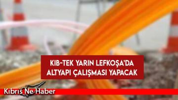 Kıb-Tek yarın Lefkoşa’da altyapı çalışması yapacak