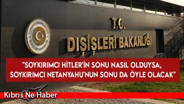 TC Dışişleri: “Soykırımcı Hitler’in sonu nasıl olduysa, soykırımcı Netanyahu’nun sonu da öyle olacak”