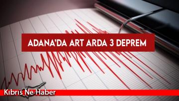 Adana’da art arda 3 deprem