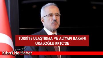 Türkiye Ulaştırma ve Altyapı Bakanı Uraloğlu KKTC’de
