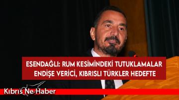 Esendağlı: Rum Kesimindeki Tutuklamalar Endişe Verici, Kıbrıslı Türkler Hedefte