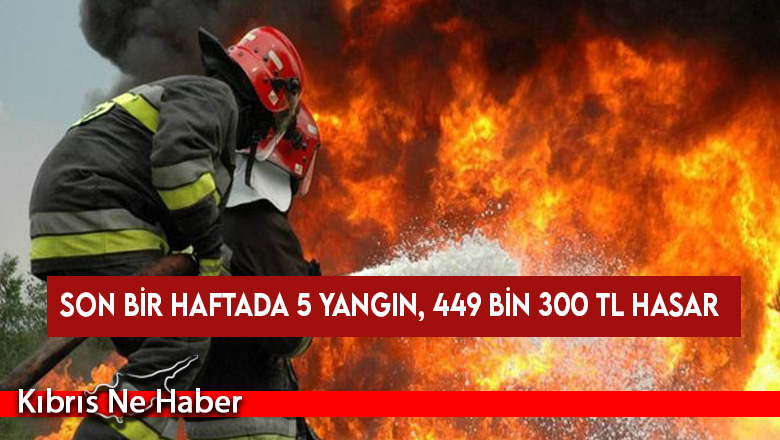Son bir haftada 5 yangın, 449 bin 300 TL hasar
