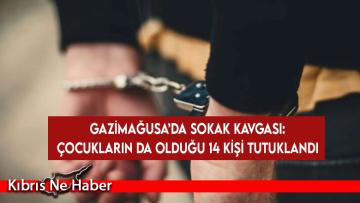 Gazimağusa’da sokak kavgası: Aralarında çocukların da olduğu 14 kişi tutuklandı