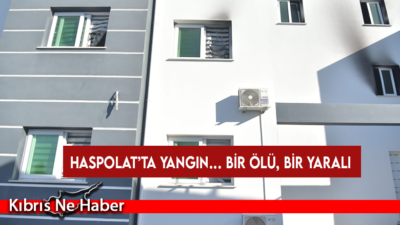 Haspolat’ta yangın… Bir ölü, bir yaralı