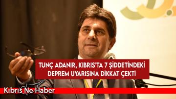 Tunç Adanır, Kıbrıs’ta 7 şiddetindeki deprem uyarısına dikkat çekti…