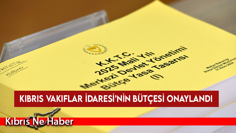 Kıbrıs Vakıflar İdaresi’nin bütçesi onaylandı