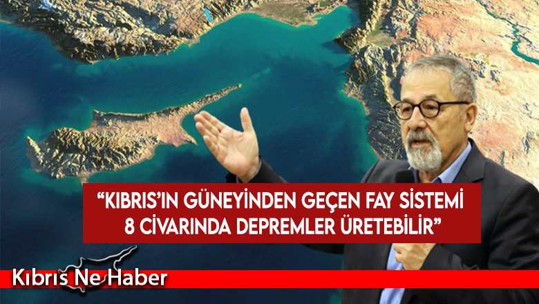 Görür: Kıbrıs’ın güneyinden geçen fay sistemi 8 civarında depremler üretebilir